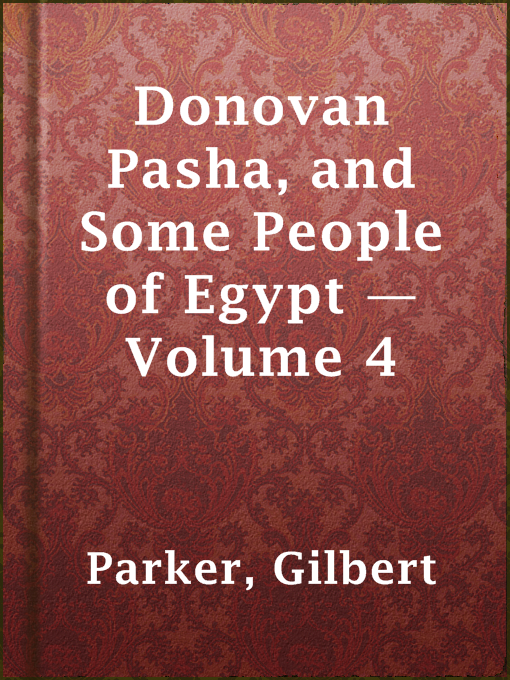 Title details for Donovan Pasha, and Some People of Egypt — Volume 4 by Gilbert Parker - Available